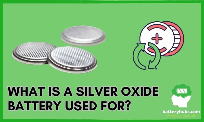 What Is A Silver Oxide Battery Used For? [updated On- 2023]