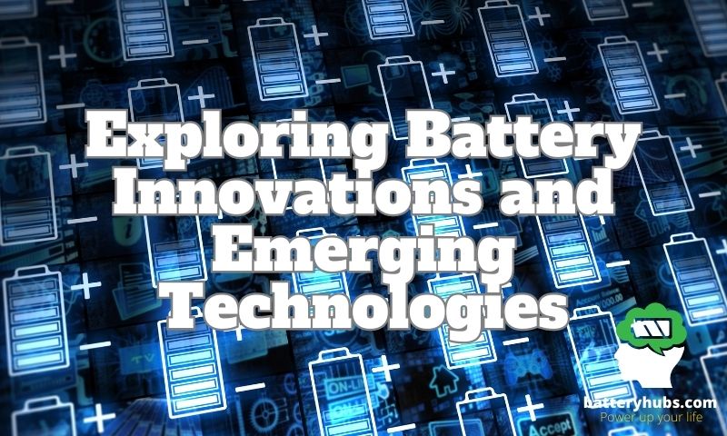 Exploring Battery Innovations and Emerging Technologies