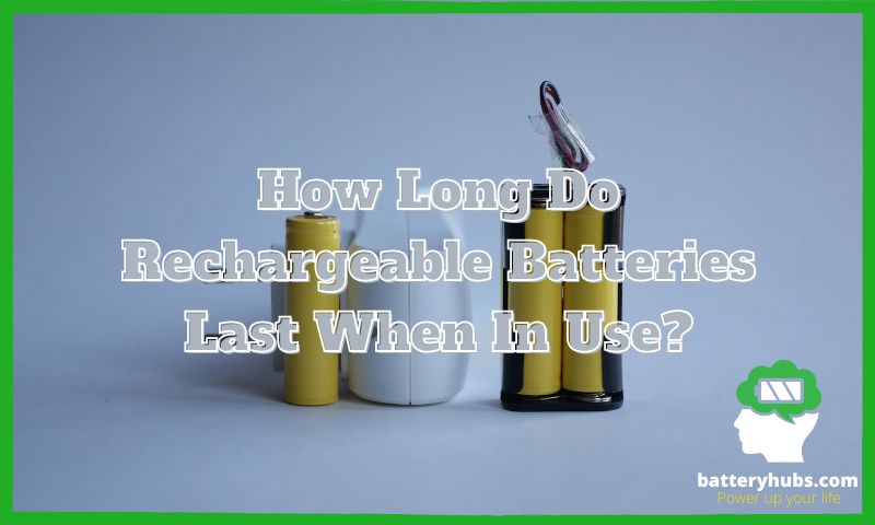 How Long Do Rechargeable Batteries Last When In Use?