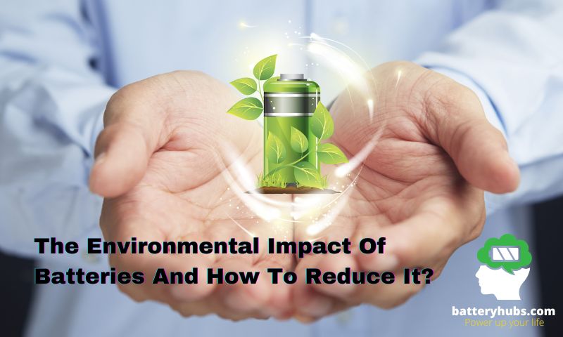The Environmental Impact Of Batteries And How To Reduce It