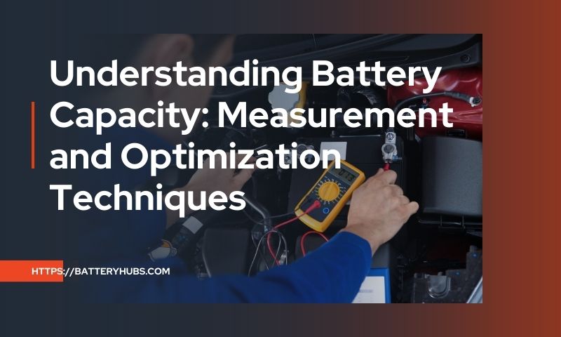 Understanding Battery Capacity: Measurement and Optimization Techniques